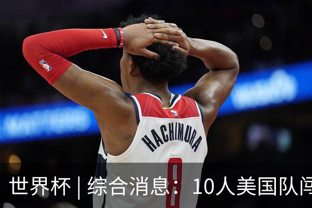 世界杯 | 综合消息：10人美国队闯入16强 英格兰、比利时绝境逆转