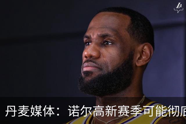 丹麦媒体：诺尔高新赛季可能彻底失去位置，阿森纳愿意听取报价